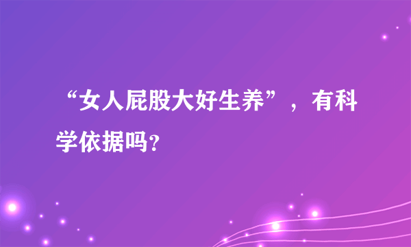 “女人屁股大好生养”，有科学依据吗？