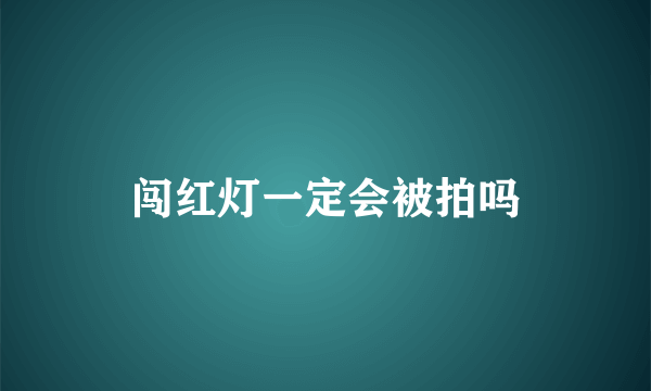 闯红灯一定会被拍吗