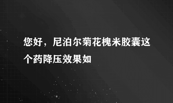 您好，尼泊尔菊花槐米胶囊这个药降压效果如