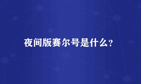 夜间版赛尔号是什么？