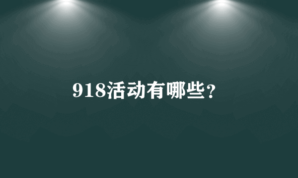 918活动有哪些？