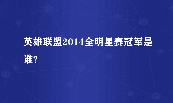 英雄联盟2014全明星赛冠军是谁？