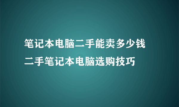 笔记本电脑二手能卖多少钱 二手笔记本电脑选购技巧