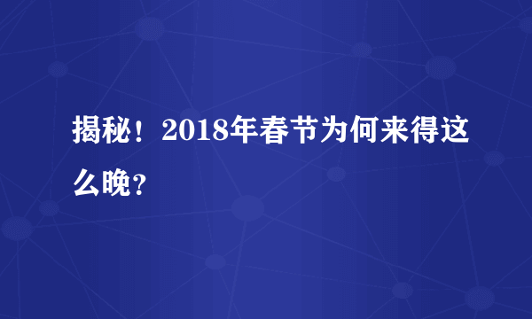 揭秘！2018年春节为何来得这么晚？