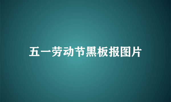 五一劳动节黑板报图片