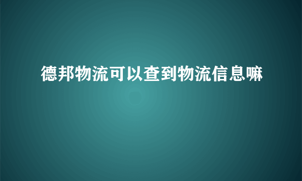 德邦物流可以查到物流信息嘛