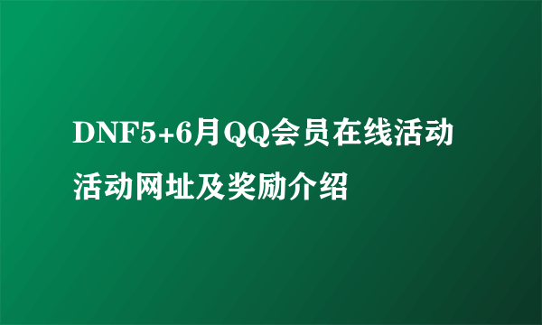 DNF5+6月QQ会员在线活动 活动网址及奖励介绍