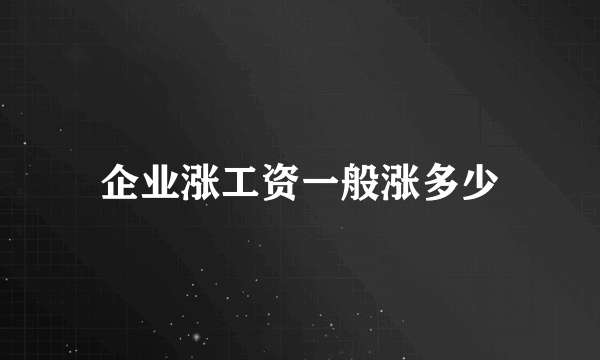 企业涨工资一般涨多少