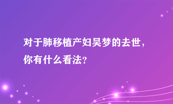 对于肺移植产妇吴梦的去世，你有什么看法？