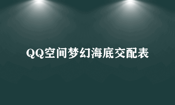 QQ空间梦幻海底交配表