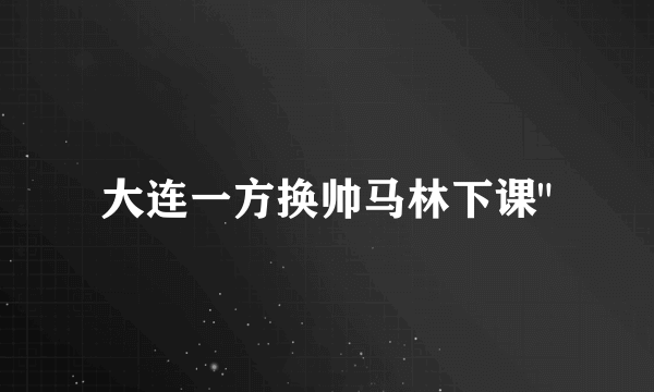 大连一方换帅马林下课