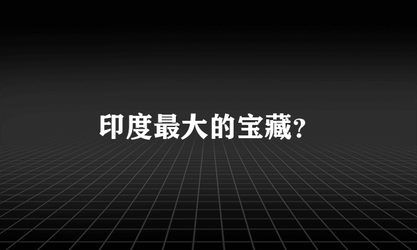 印度最大的宝藏？