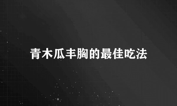 青木瓜丰胸的最佳吃法