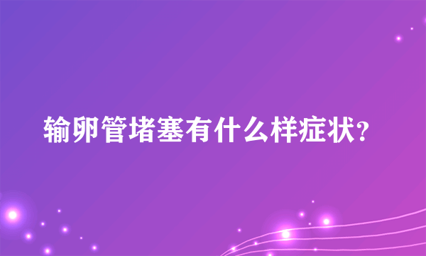 输卵管堵塞有什么样症状？