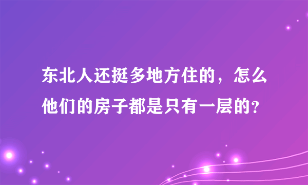 东北人还挺多地方住的，怎么他们的房子都是只有一层的？