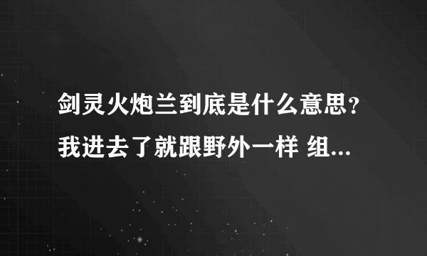 剑灵火炮兰到底是什么意思？我进去了就跟野外一样 组队进去也是这样。。虽然说是24人本。但是为什么