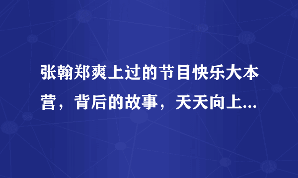 张翰郑爽上过的节目快乐大本营，背后的故事，天天向上，爱唱才会赢，美丽俏佳人