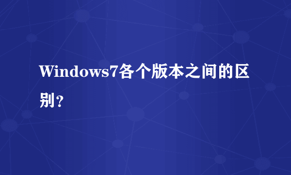 Windows7各个版本之间的区别？