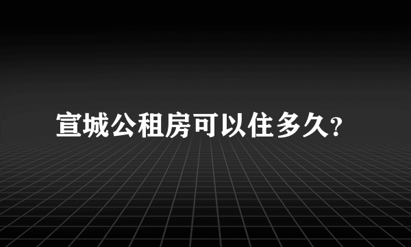 宣城公租房可以住多久？