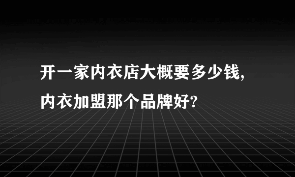 开一家内衣店大概要多少钱,内衣加盟那个品牌好?