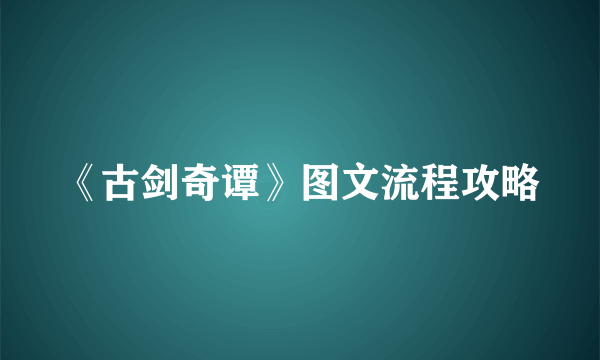 《古剑奇谭》图文流程攻略