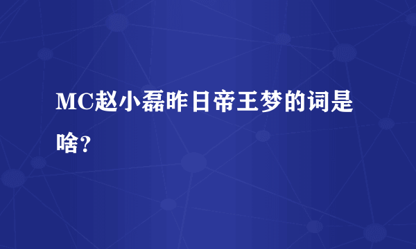 MC赵小磊昨日帝王梦的词是啥？