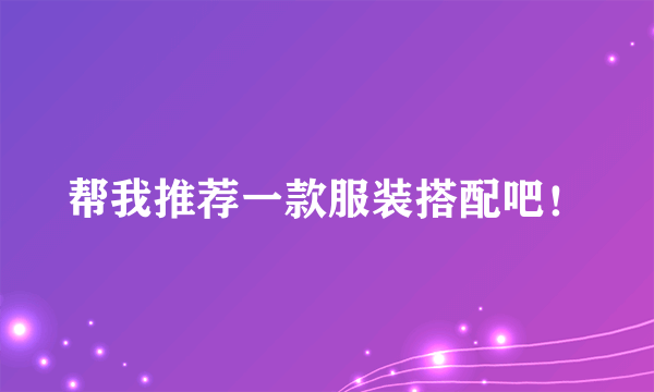 帮我推荐一款服装搭配吧！