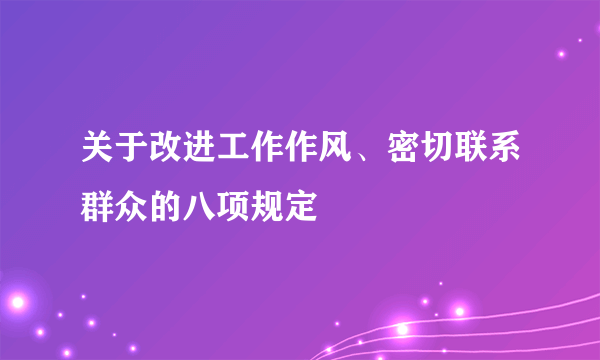 关于改进工作作风、密切联系群众的八项规定