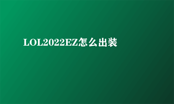 LOL2022EZ怎么出装