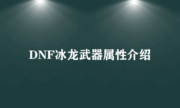 DNF冰龙武器属性介绍