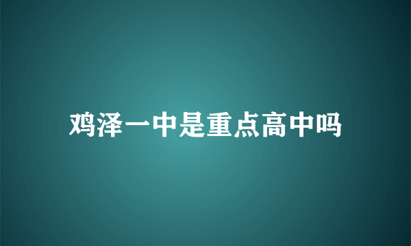 鸡泽一中是重点高中吗