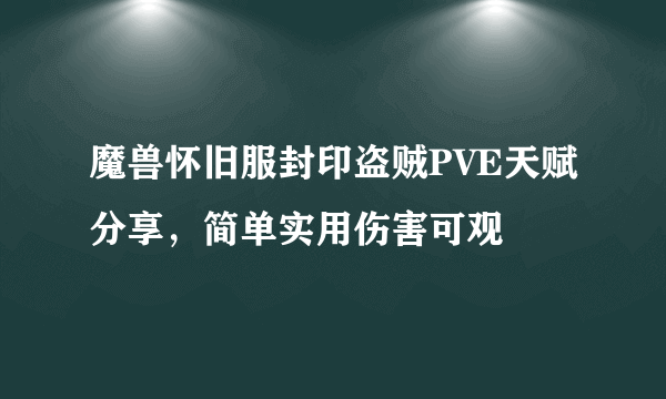 魔兽怀旧服封印盗贼PVE天赋分享，简单实用伤害可观