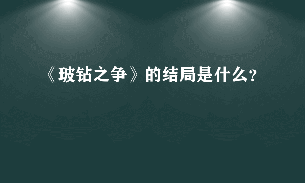 《玻钻之争》的结局是什么？