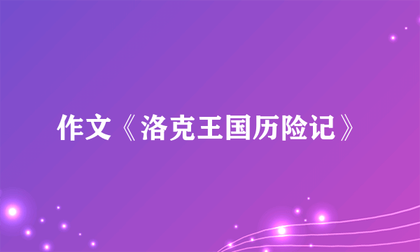 作文《洛克王国历险记》