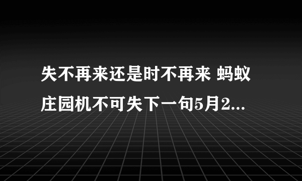 失不再来还是时不再来 蚂蚁庄园机不可失下一句5月21日答案