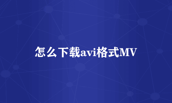 怎么下载avi格式MV