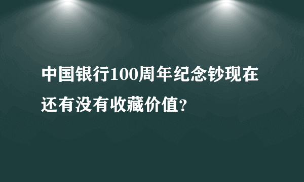 中国银行100周年纪念钞现在还有没有收藏价值？