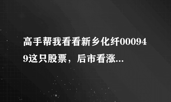 高手帮我看看新乡化纤000949这只股票，后市看涨否？为什么大盘涨，它不涨？