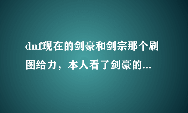 dnf现在的剑豪和剑宗那个刷图给力，本人看了剑豪的刷图视频，觉得打击感太给力了，剑豪现在是几线职业