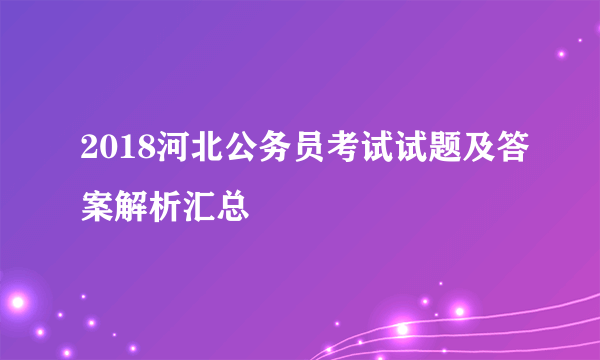 2018河北公务员考试试题及答案解析汇总