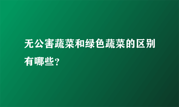 无公害蔬菜和绿色蔬菜的区别有哪些？