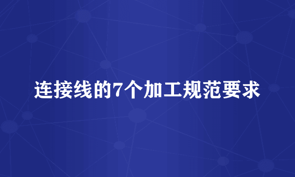 连接线的7个加工规范要求