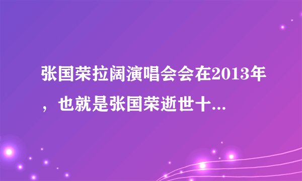 张国荣拉阔演唱会会在2013年，也就是张国荣逝世十周年纪念上会发行吗？