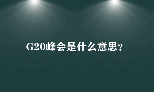 G20峰会是什么意思？