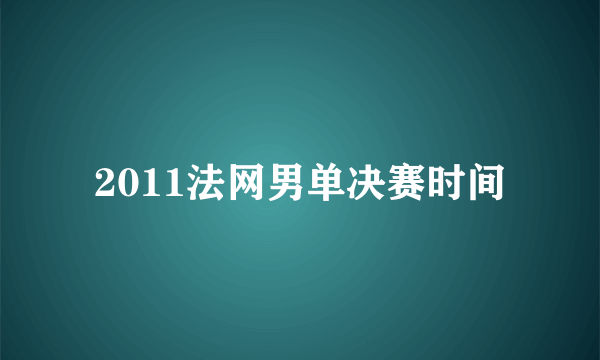 2011法网男单决赛时间