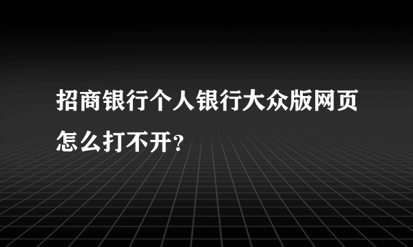 招商银行个人银行大众版网页怎么打不开？