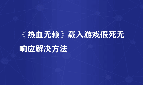 《热血无赖》载入游戏假死无响应解决方法