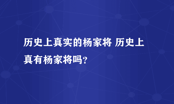 历史上真实的杨家将 历史上真有杨家将吗？