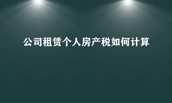 公司租赁个人房产税如何计算