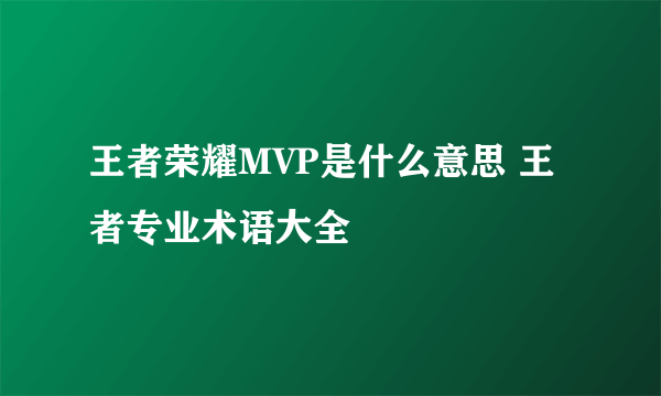 王者荣耀MVP是什么意思 王者专业术语大全